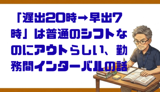 「遅出20時→早出7時」は普通のシフトなのにアウトらしい、勤務間インターバルの話